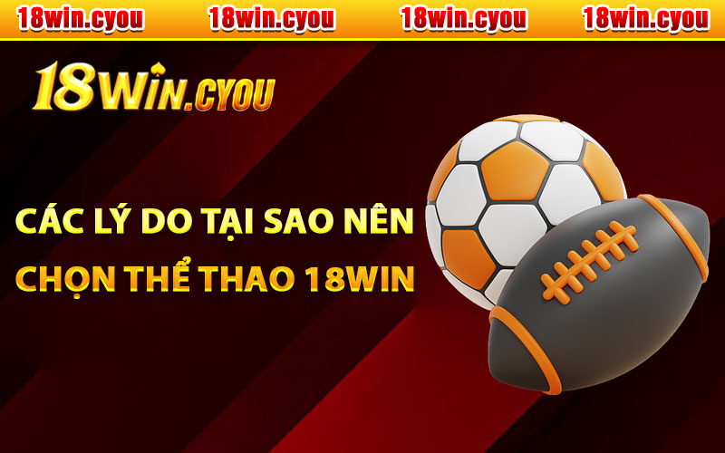 Các lý do tại sao nên chọn thể thao 18Win