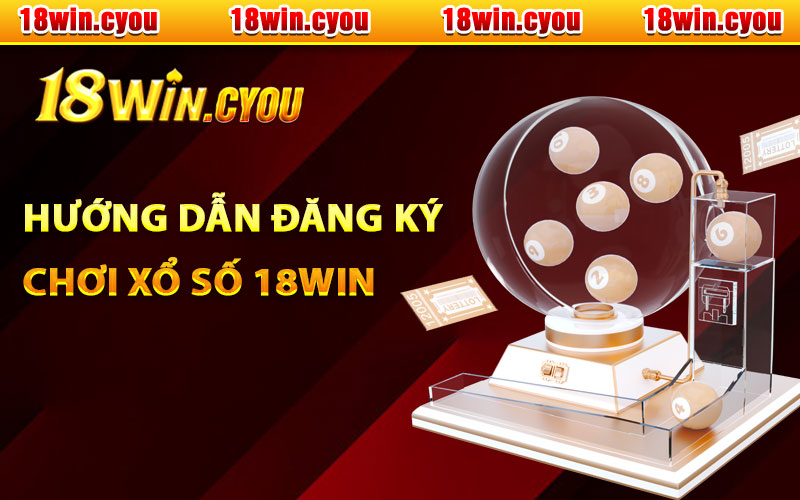 Hướng dẫn đăng ký chơi xổ số 18Win