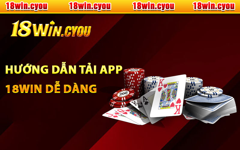 Hướng dẫn tải app 18Win dễ chưa từng thấy