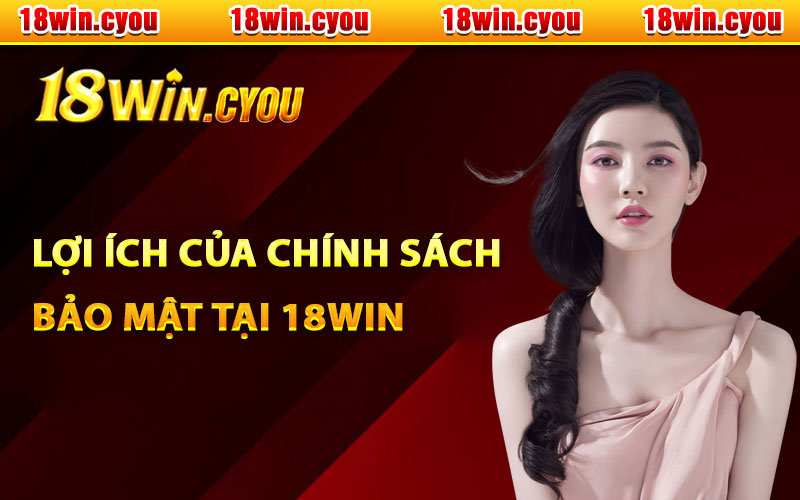 Lợi ích của chính sách bảo mật tại 18Win