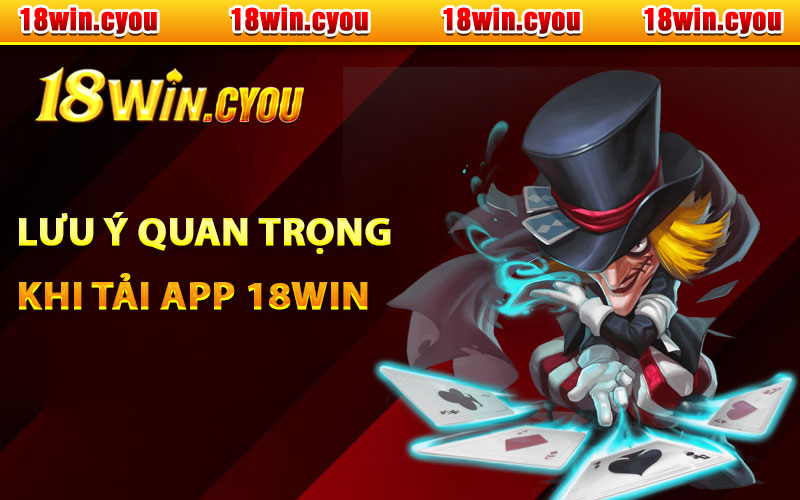 Lưu ý quan trọng khi tải app 18Win